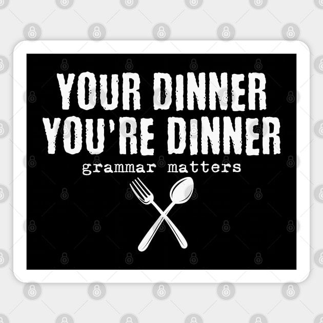 Funny Your dinner You're dinner, grammar matters Magnet by H. R. Sinclair